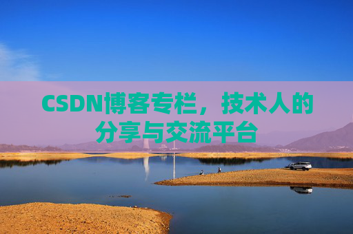 CSDN博客专栏，技术人的分享与交流平台